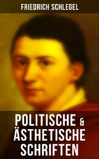 Cover Friedrich Schlegel: Politische & Ästhetische Schriften