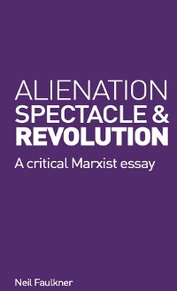 Cover Alienation, Spectacle and Revolution
