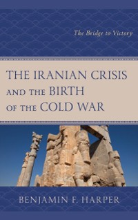Cover Iranian Crisis and the Birth of the Cold War