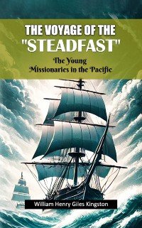 Cover Voyage Of The &quote;Steadfast&quote; The Young Missionaries In The Pacific