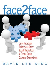 Cover Face2Face : Using Facebook, Twitter, and Other Social Media Tools to Create Great Customer Connections