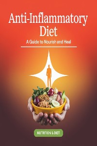 Cover Anti-Inflammatory Diet: A Guide to Nourish and Heal