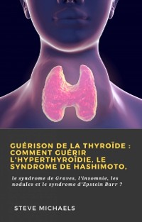 Cover Guérison de la thyroïde : Comment guérir l''hyperthyroïdie, le syndrome de Hashimoto,
