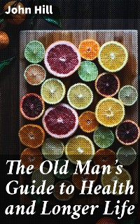 Cover The Old Man's Guide to Health and Longer Life