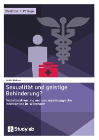 Cover Sexualität und geistige Behinderung? Selbstbestimmung und sexualpädagogische Intervention im Wohnheim