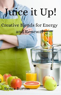 Cover Juice it up! Creative Blends for Energy and Renewal