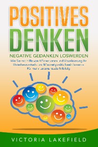 Cover POSITIVES DENKEN - Negative Gedanken loswerden: Wie Sie mit Hilfe von Affirmationen und Visualisierung Ihr Unterbewusstsein und Mindset positiv beeinflussen – Für mehr Lebensfreude & Erfolg