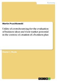 Cover Utility of crowdsourcing for the evaluation of business ideas and their market potential in the context of creation of a business plan