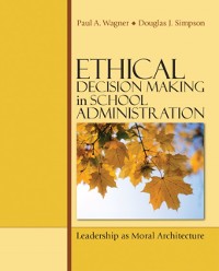 Cover Ethical Decision Making in School Administration : Leadership as Moral Architecture