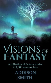 Cover Visions of Fantasy: A Fantasy Flash Fiction Collection