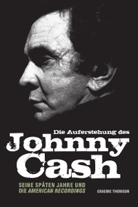 Cover Die Auferstehung des Johnny Cash: Seine spaten Jahre und die American Recordings