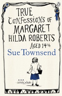 Cover True Confessions of Margaret Hilda Roberts Aged 14 ¼