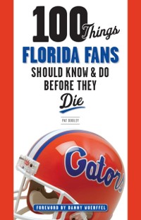 Cover 100 Things Florida Fans Should Know & Do Before They Die