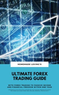 Cover Ultimate Forex Trading Guide: With Forex Trading To Passive Income And Financial Freedom Within One Year (Workbook With Practical Strategies For Trading Foreign Exchange Including Detailed Chart Analysis And Financial Psychology)