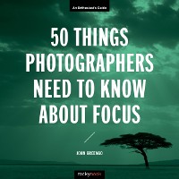 Cover 50 Things Photographers Need to Know About Focus
