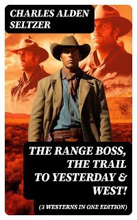 Cover The Range Boss, The Trail To Yesterday & West! (3 Westerns in One Edition)