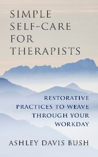 Cover Simple Self-Care for Therapists: Restorative Practices to Weave Through Your Workday