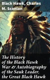 Cover The History of the Black Hawk War & Autobiography of the Sauk Leader, the Great Black Hawk