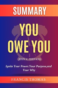 Cover Summary of You Owe You by John A. Shepard:Ignite Your Power. Your Purpose, and Your Why