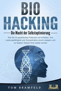 Cover BIOHACKING - Die Macht der Selbstoptimierung: Wie Sie Ihr genetisches Potenzial voll entfalten, Ihre Leistungsfähigkeit und Konzentration enorm steigern und zur besten Version Ihrer selbst werden