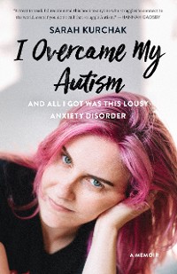 Cover I Overcame My Autism and All I Got Was This Lousy Anxiety Disorder