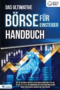 Cover Das ultimative BÖRSE FÜR EINSTEIGER Handbuch: Wie Sie die Börse und alle Investment Möglichkeiten wie Aktien, ETFs & Co. im Handumdrehen verstehen und an der Börse erfolgreich agieren und investieren