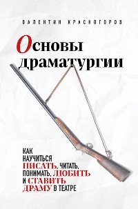 Cover Основы драматургии. Как научиться писать, читать, понимать, любить и ставить драму в театре