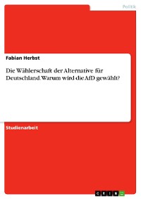 Cover Die Wählerschaft der Alternative für Deutschland. Warum wird die AfD gewählt?