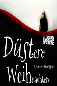 Cover Dustere Weihnachten: Horrorthriller (inkl. 3 schockierende Horror-Kurzgeschichten)