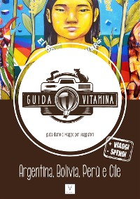 Cover Guida VITAMINA - La nuova guida/diario di viaggio per viaggiatori -(Argentina, Bolivia, Perù e Cile)