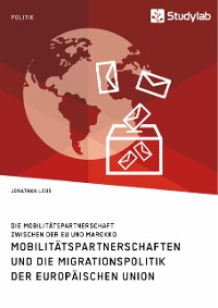 Cover Mobilitätspartnerschaften und die Migrationspolitik der Europäischen Union. Die Mobilitätspartnerschaft zwischen der EU und Marokko
