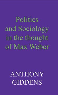 Cover Politics and Sociology in the Thought of Max Weber