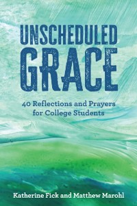 Cover Unscheduled Grace: 40 Devotions and Prayers for College Students