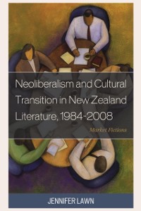 Cover Neoliberalism and Cultural Transition in New Zealand Literature, 1984-2008