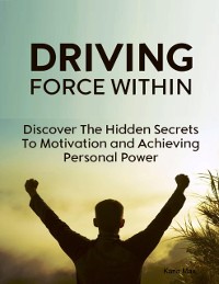 Cover Driving Force Within - Discover the Hidden Secrets to Motivation and Achieving Personal Power