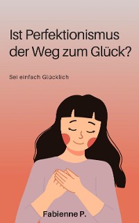 Cover Ist Perfektionismus der Weg zum Glück ?