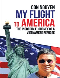 Cover My Flight to America: The Incredible Journey of a Vietnamese Refugee