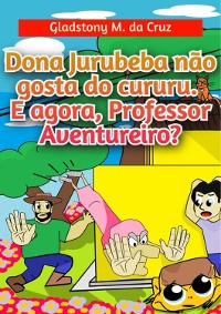 Cover Dona Jurubeba Não Gosta Do Cururu. E Agora, Professor Aventureiro?