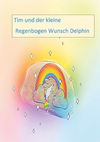 Cover Tim und der kleine Regenbogen Wunsch Delphin
