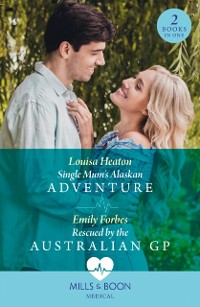 Cover Single Mum's Alaskan Adventure / Rescued By The Australian Gp