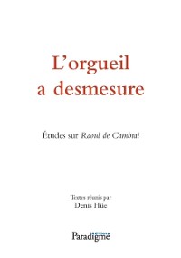 Cover L’orgueil a desmesure. Études sur Raoul de Cambrai