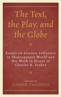 Cover Text, the Play, and the Globe : Essays on Literary Influence in Shakespeare's World and His Work in Honor of Charles R. Forker