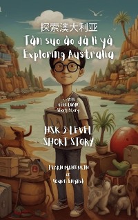 Cover HSK 3 Short Story Graded Reader - 探索澳大利亚 Tàn suǒ ào dà lì yà Exploring Australia
