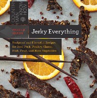 Cover Jerky Everything: Foolproof and Flavorful Recipes for Beef, Pork, Poultry, Game, Fish, Fruit, and Even Vegetables (Countryman Know How)