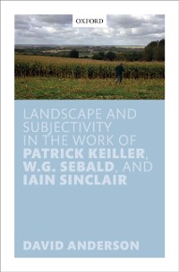 Cover Landscape and Subjectivity in the Work of Patrick Keiller, W.G. Sebald, and Iain Sinclair