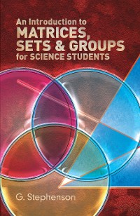Cover Introduction to Matrices, Sets and Groups for Science Students