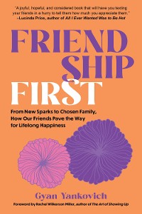 Cover Friendship First: From New Sparks to Chosen Family, How Our Friends Pave the Way for Lifelong Happiness