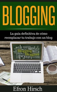 Cover Blogging La guía definitiva de cómo reemplazar tu trabajo con un blog