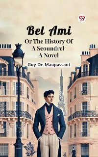 Cover Bel Ami Or The History Of A Scoundrel A Novel