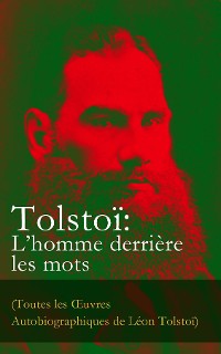 Cover Tolstoï: L'homme derrière les mots (Toutes les Œuvres Autobiographiques de Léon Tolstoï)